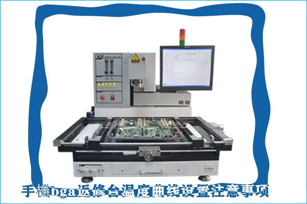手機(jī)bga返修臺(tái)溫度曲線設(shè)置注意事項(xiàng) 手機(jī)bga返修臺(tái)溫度曲線設(shè)置注意事項(xiàng)